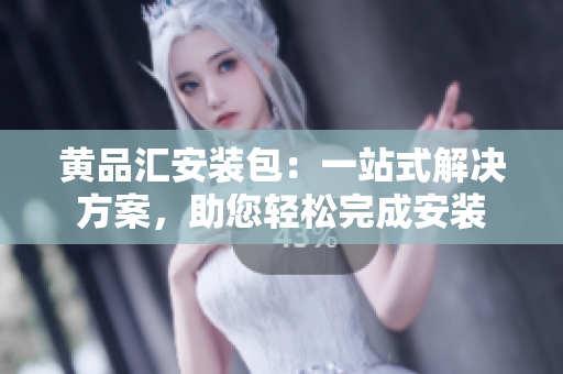 黃品匯安裝包：一站式解決方案，助您輕松完成安裝