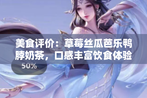 美食評價：草莓絲瓜芭樂鴨脖奶茶，口感豐富飲食體驗豐富