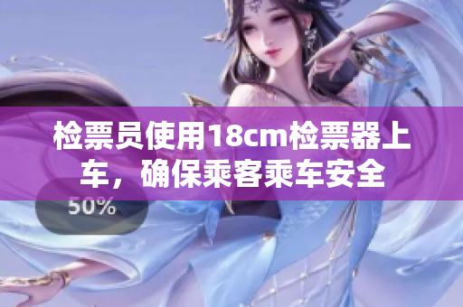 檢票員使用18cm檢票器上車，確保乘客乘車安全