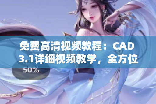 免費(fèi)高清視頻教程：CAD 3.1詳細(xì)視頻教學(xué)，全方位解讀