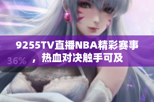 9255TV直播NBA精彩賽事，熱血對決觸手可及
