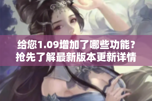 給您1.09增加了哪些功能？搶先了解最新版本更新詳情！