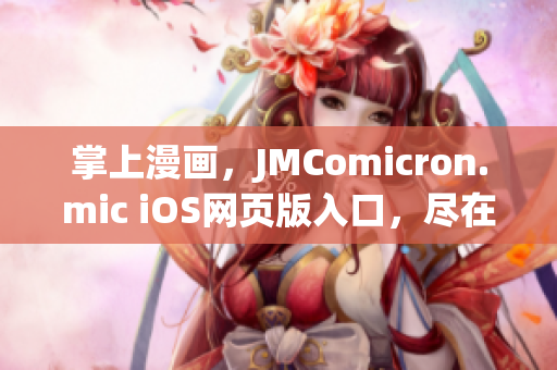 掌上漫畫，JMComicron.mic iOS網(wǎng)頁版入口，盡在您的指尖