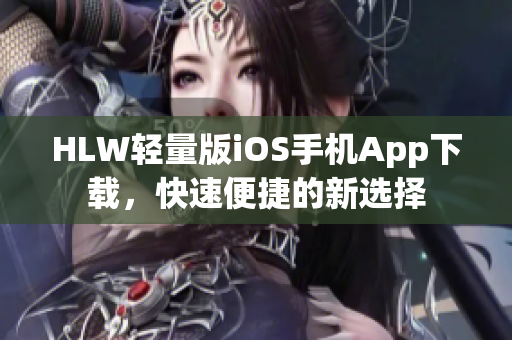HLW輕量版iOS手機(jī)App下載，快速便捷的新選擇