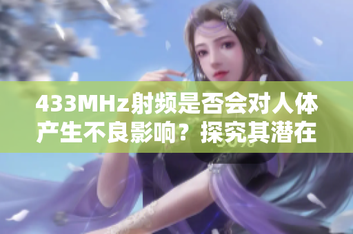 433MHz射頻是否會對人體產(chǎn)生不良影響？探究其潛在健康風險