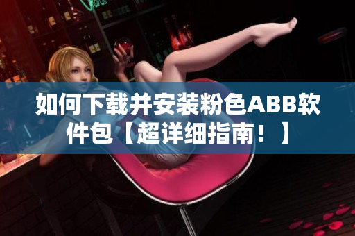 如何下載并安裝粉色ABB軟件包【超詳細指南！】