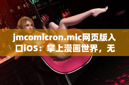 jmcomicron.mic網(wǎng)頁(yè)版入口iOS：掌上漫畫(huà)世界，無(wú)限暢讀