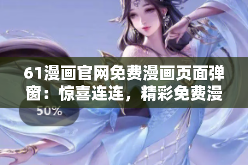 61漫畫(huà)官網(wǎng)免費(fèi)漫畫(huà)頁(yè)面彈窗：驚喜連連，精彩免費(fèi)漫畫(huà)等你來(lái)閱讀
