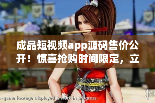 成品短視頻app源碼售價(jià)公開！驚喜搶購時(shí)間限定，立即擁有定制短視頻應(yīng)用的機(jī)會(huì)！
