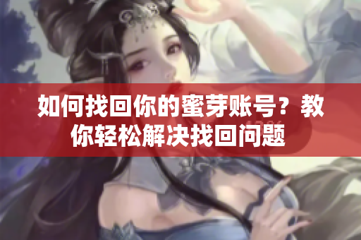 如何找回你的蜜芽賬號(hào)？教你輕松解決找回問(wèn)題 
