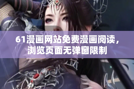 61漫畫網(wǎng)站免費(fèi)漫畫閱讀，瀏覽頁面無彈窗限制