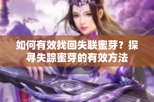 如何有效找回失聯(lián)蜜芽？探尋失蹤蜜芽的有效方法