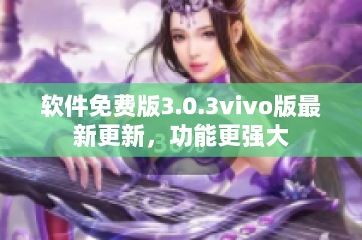 軟件免費版3.0.3vivo版最新更新，功能更強大
