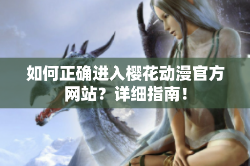 如何正確進入櫻花動漫官方網(wǎng)站？詳細指南！