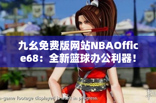九幺免費(fèi)版網(wǎng)站NBAOffice68：全新籃球辦公利器！