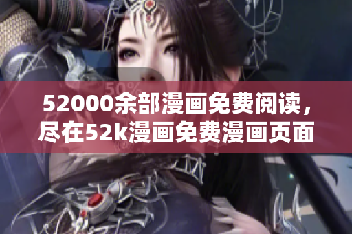 52000余部漫畫免費(fèi)閱讀，盡在52k漫畫免費(fèi)漫畫頁(yè)面