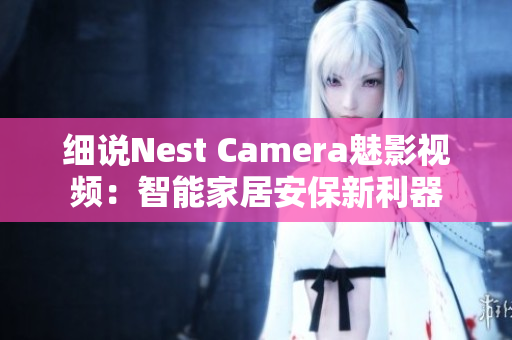 細(xì)說(shuō)Nest Camera魅影視頻：智能家居安保新利器