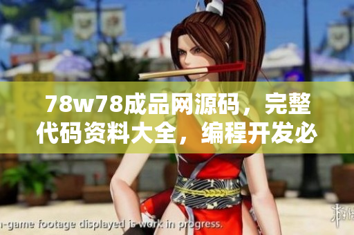 78w78成品網(wǎng)源碼，完整代碼資料大全，編程開發(fā)必備資源