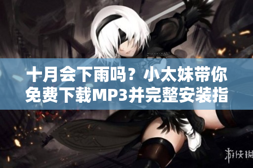 十月會下雨嗎？小太妹帶你免費下載MP3并完整安裝指南