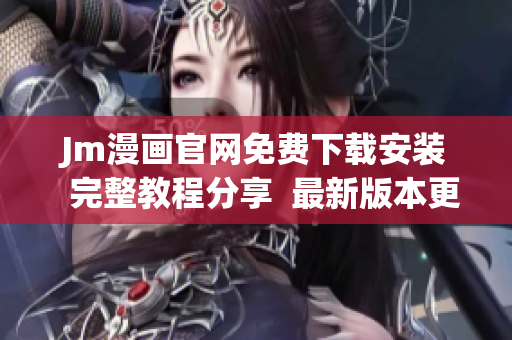 Jm漫畫官網(wǎng)免費(fèi)下載安裝  完整教程分享  最新版本更新  下載指南  安裝方法