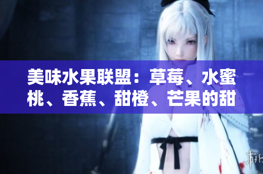 美味水果聯(lián)盟：草莓、水蜜桃、香蕉、甜橙、芒果的甜蜜魅力