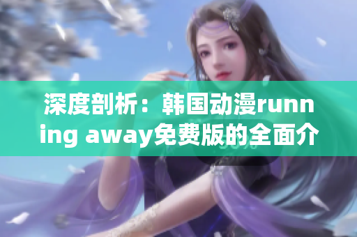 深度剖析：韓國動漫running away免費版的全面介紹