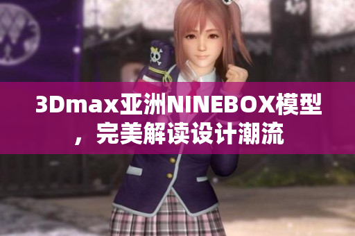 3Dmax亞洲NINEBOX模型，完美解讀設(shè)計(jì)潮流