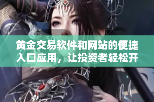 黃金交易軟件和網(wǎng)站的便捷入口應用，讓投資者輕松開啟黃金交易。