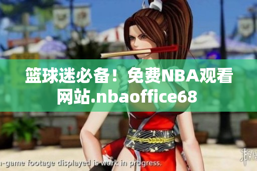籃球迷必備！免費NBA觀看網(wǎng)站.nbaoffice68 