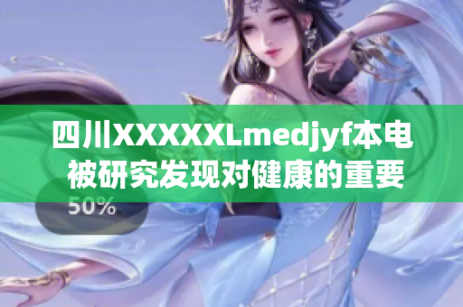 四川XXXXXLmedjyf本電 被研究發(fā)現(xiàn)對(duì)健康的重要影響力   