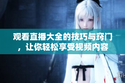 觀看直播大全的技巧與竅門(mén)，讓你輕松享受視頻內(nèi)容