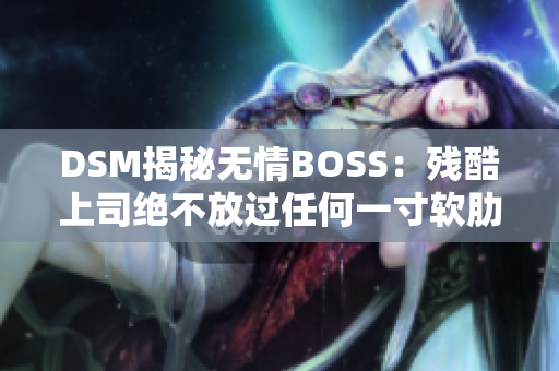 DSM揭秘?zé)o情BOSS：殘酷上司絕不放過(guò)任何一寸軟肋