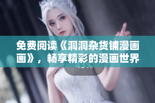 免費閱讀《洞洞雜貨鋪漫畫畫》，暢享精彩的漫畫世界