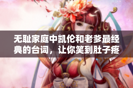 無恥家庭中凱倫和老爹最經(jīng)典的臺(tái)詞，讓你笑到肚子疼