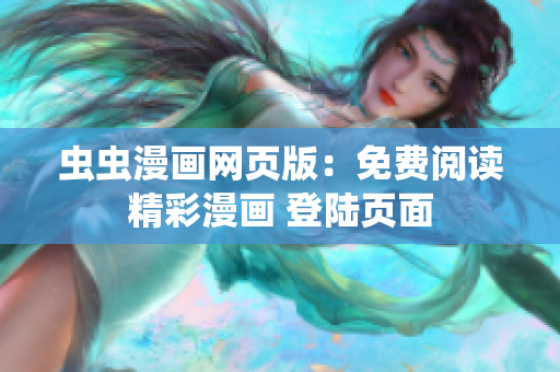 蟲(chóng)蟲(chóng)漫畫網(wǎng)頁(yè)版：免費(fèi)閱讀精彩漫畫 登陸頁(yè)面