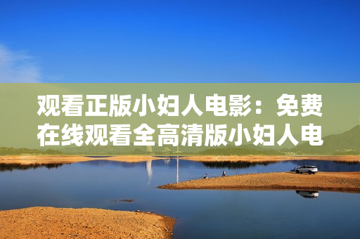 觀看正版小婦人電影：免費(fèi)在線觀看全高清版小婦人電影，享受精彩故事！