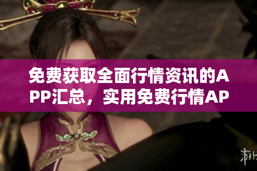 免費獲取全面行情資訊的APP匯總，實用免費行情APP推薦