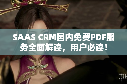 SAAS CRM國內(nèi)免費(fèi)PDF服務(wù)全面解讀，用戶必讀！