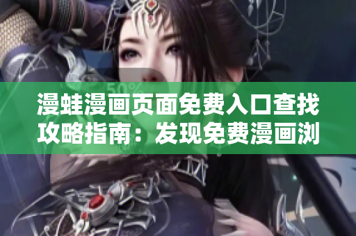 漫蛙漫畫頁面免費(fèi)入口查找攻略指南：發(fā)現(xiàn)免費(fèi)漫畫瀏覽通道