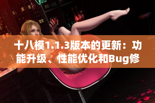 十八模1.1.3版本的更新：功能升級(jí)、性能優(yōu)化和Bug修復(fù)詳解
