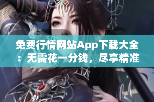 免費(fèi)行情網(wǎng)站App下載大全：無需花一分錢，盡享精準(zhǔn)行情數(shù)據(jù)