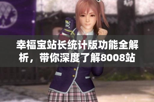 幸福寶站長(zhǎng)統(tǒng)計(jì)版功能全解析，帶你深度了解8008站長(zhǎng)統(tǒng)計(jì)工具