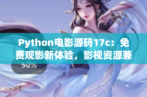 Python電影源碼17c：免費(fèi)觀影新體驗(yàn)，影視資源兼具精彩影片