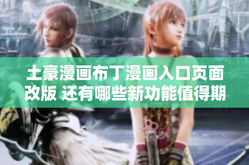 土豪漫畫布丁漫畫入口頁面改版 還有哪些新功能值得期待？