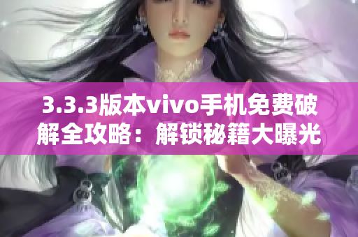 3.3.3版本vivo手機免費破解全攻略：解鎖秘籍大曝光