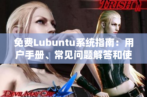 免費Lubuntu系統(tǒng)指南：用戶手冊、常見問題解答和使用技巧