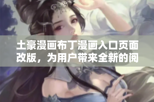 土豪漫畫布丁漫畫入口頁面改版，為用戶帶來全新的閱讀體驗
