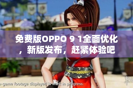 免費(fèi)版OPPO 9 1全面優(yōu)化，新版發(fā)布，趕緊體驗吧