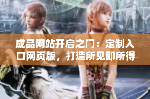 成品網(wǎng)站開啟之門：定制入口網(wǎng)頁版，打造所見即所得的完美體驗(yàn)