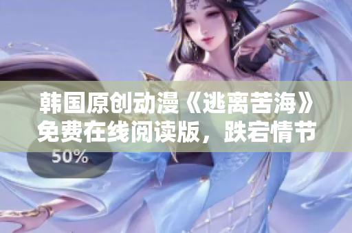 韓國原創(chuàng)動漫《逃離苦?！访赓M在線閱讀版，跌宕情節(jié)引人入勝
